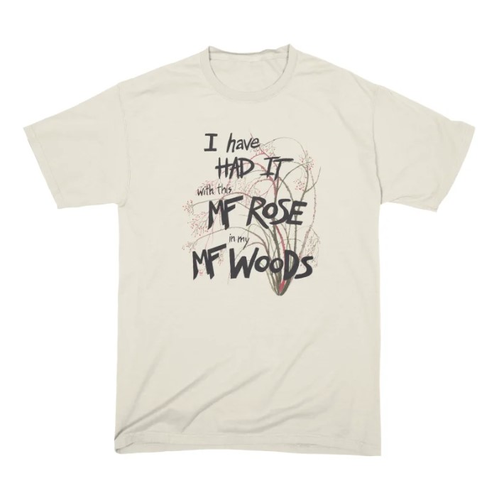 mfroseshirt comfort colors tshirt in sand color with the words "I have HAD IT with this MF ROSE in my MF WOODS"